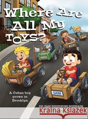 Where Are All My Toys?: A Cuban Boy Grows in Brooklyn Sam Rodriguez Morhaim 9781778392238 Sam Rodriguez Morhaim