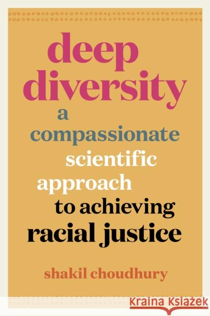 Deep Diversity: A Compassionate, Scientific Approach to Achieving Racial Justice Shakil Choudhury 9781778400339