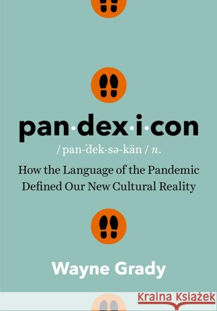 Pandexicon: How the Language of the Pandemic Defined Our New Cultural Reality Wayne Grady 9781778400391