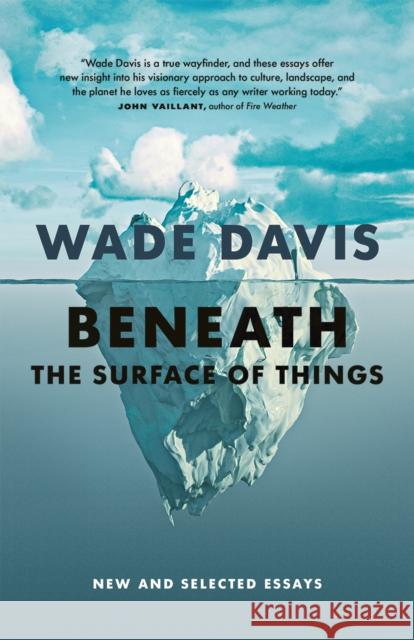 Beneath the Surface of Things: New and Selected Essays Wade Davis 9781778400445