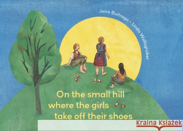 On the Small Hill Where the Girls Take Off Their Shoes Buitrago, Jairo 9781778400506