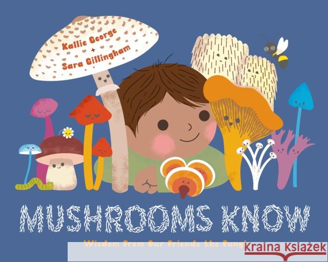 Mushrooms Know: Wisdom From Our Friends the Fungi Kallie George 9781778400773