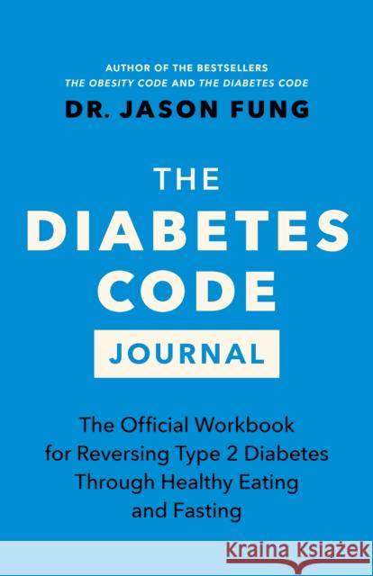 The Diabetes Code Journal: The Official Workbook for Reversing Type 2 Diabetes Through Healthy Eating and Fasting  9781778400964 Greystone Books,Canada