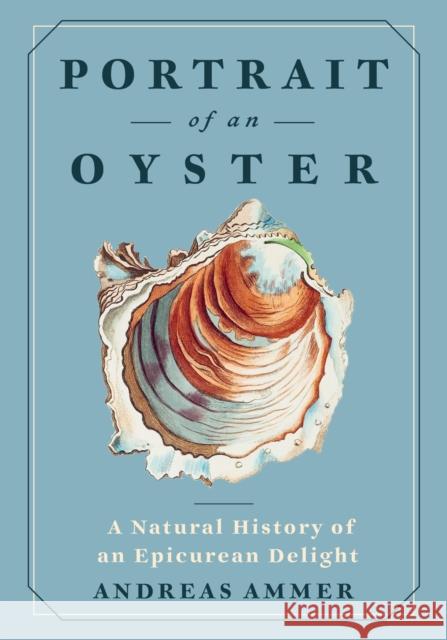 Portrait of an Oyster: A Natural History of an Epicurean Delight  9781778401275 Greystone Books