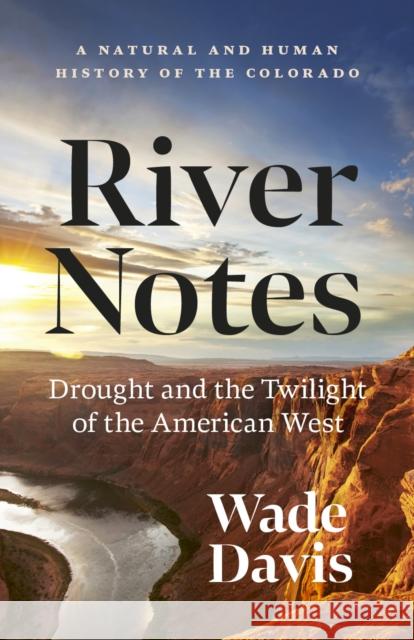 River Notes: A Natural and Human History of the Colorado (Revised Edition) Wade Davis 9781778401428