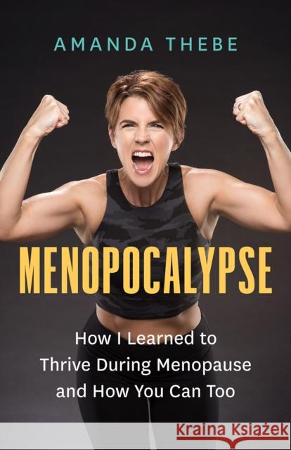 Menopocalypse: How I Learned to Thrive During Menopause and How You Can Too Amanda Thebe 9781778401923 Greystone Books