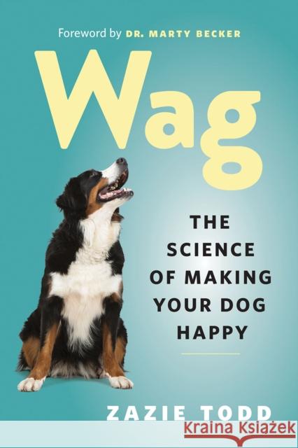 Wag: The Science of Making Your Dog Happy Zazie Todd Marty Becker 9781778402296