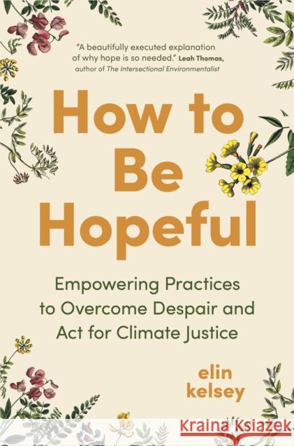 How to Be Hopeful: Empowering Practices to Overcome Despair and Act For Climate Justice elin kelsey 9781778402623