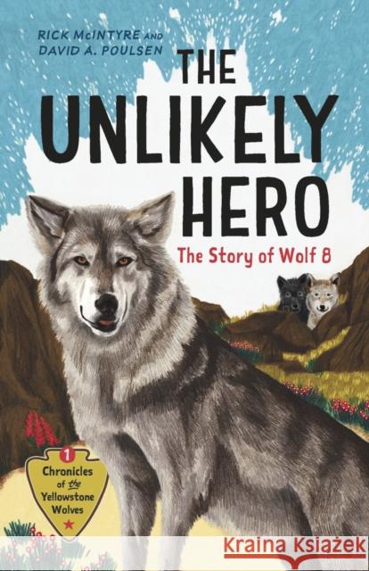 The Unlikely Hero: The Story of Wolf 8 (a Young Readers' Edition) Rick McIntyre David a. Poulsen 9781778402845