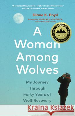 A Woman Among Wolves: My Journey Through Forty Years of Wolf Recovery Diane K. Boyd 9781778403378 Greystone Books