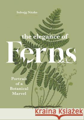 The Elegance of Ferns: Portrait of a Botanical Marvel  9781778403385 Greystone Books