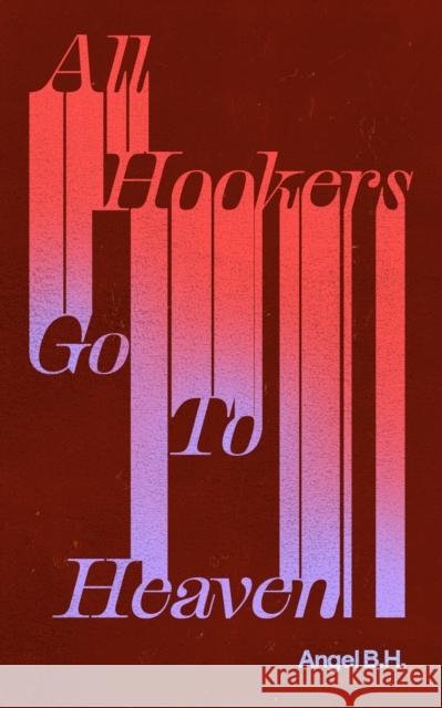 All Hookers Go To Heaven Angel B.H. 9781778430527 Invisible Publishing