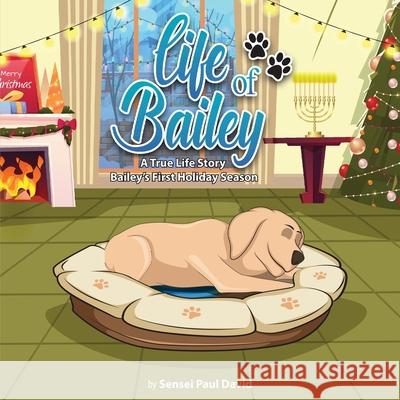 Life of Bailey: Bailey's First Holiday Season Sensei Paul David 9781778480041 Senseipublishing