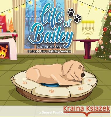 Life of Bailey: Bailey's First Holiday Season Sensei Paul David 9781778480058 Senseipublishing
