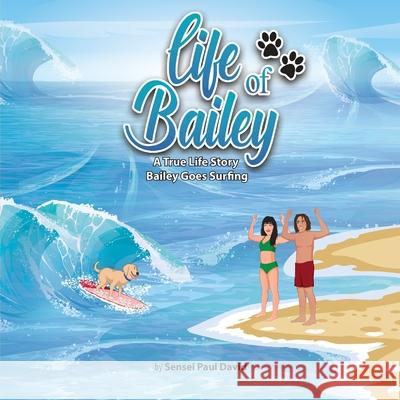Life of Bailey A True Life Story: Bailey Goes Surfing Sensei Paul David 9781778480225 Senseipublishing