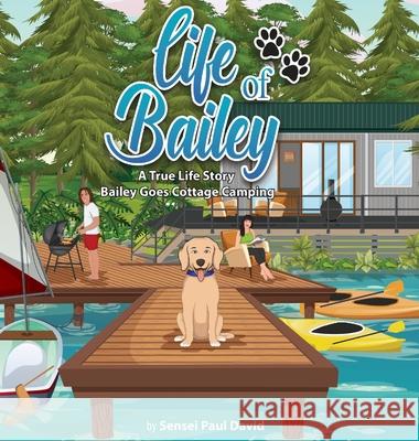 Life of Bailey: Bailey Goes Cottage Camping Sensei Paul David 9781778480317 Senseipublishing