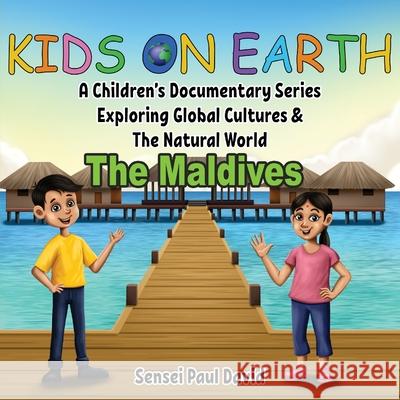 Kids On Earth: A Children's Documentary Series Exploring Global Cultures & The Natural World: THE MALDIVES Sensei Paul David 9781778480416 Senseipublishing
