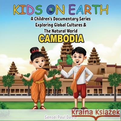 Kids On Earth: A Children's Documentary Series Exploring Global Cultures & The Natural World: CAMBODIA Sensei Paul David 9781778480591