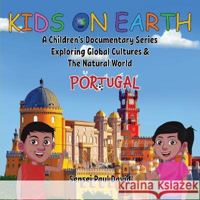 Kids On Earth: A Children's Documentary Series Exploring Global Cultures & The Natural World: PORTUGAL Sensei Paul David   9781778480706 Senseipublishing