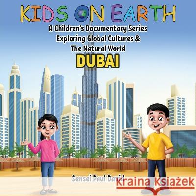 Kids On Earth: A Children's Documentary Series Exploring Global Cultures & The Natural World: DUBAI Sensei Paul David   9781778480874 Senseipublishing