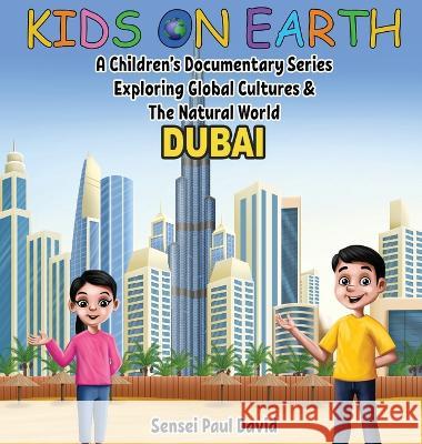 Kids On Earth: A Children's Documentary Series Exploring Global Cultures & The Natural World: DUBAI Sensei Paul David   9781778480881 Senseipublishing