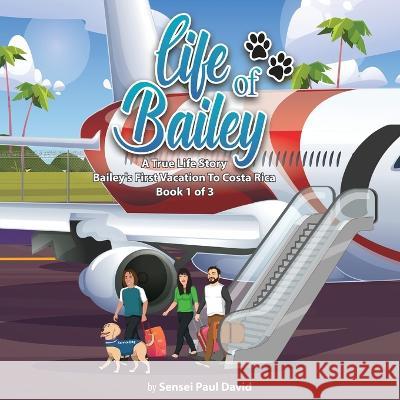 Life of Bailey: Bailey's First Vacation To Costa Rica - Book 1 of 3 Sensei Paul David   9781778482670 Senseipublishing