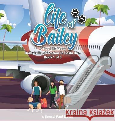 Life of Bailey: Bailey's First Vacation To Costa Rica - Book 1 of 3 Sensei Paul David   9781778482687 Senseipublishing