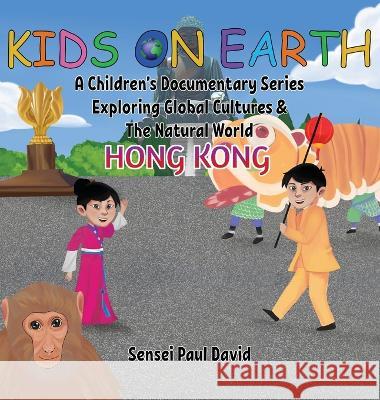 Kids On Earth A Children's Documentary Series Exploring Global Culture & The Natural World: Hong Kong Sensei Paul David   9781778482762 Senseipublishing