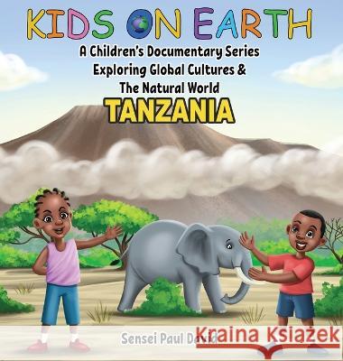 Kids On Earth: A Children's Documentary Series Exploring Global Cultures & The Natural World: Tanzania Sensei Paul David   9781778482908 Senseipublishing