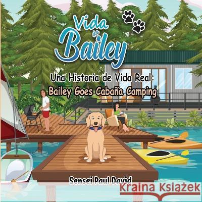 Vida de Bailey Una Historia de Vida Real: Bailey Goes Caba?a Camping Sensei Paul David 9781778483653 Www.Lifeofbailey.com