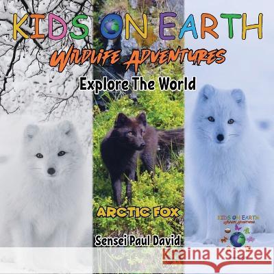 KIDS ON EARTH Wildlife Adventures - Explore The World: Arctic Fox - Iceland Sensei Paul David   9781778483745 Senseipublishing