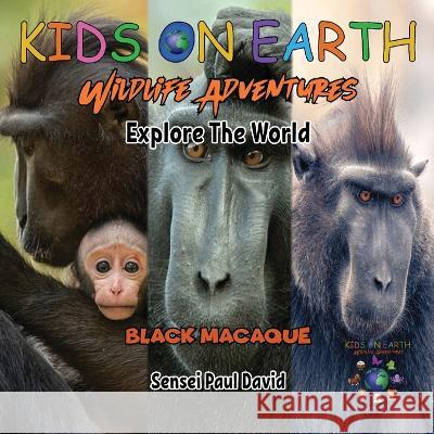 KIDS ON EARTH Wildlife Adventures - Explore The World Black Macaque - Indonesia Sensei Paul David   9781778484315 Senseipublishing