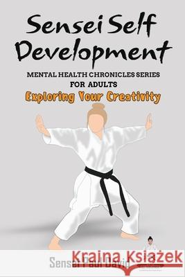 Sensei Self Development - Mental Health Chronicles Series - Exploring Your Creativity Sensei Paul David 9781778484469