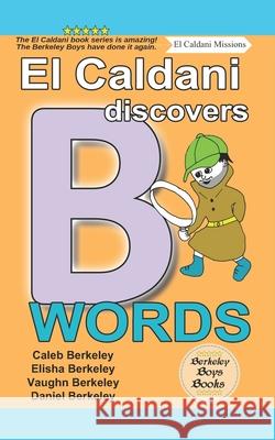 El Caldani Discovers B Words (Berkeley Boys Books - El Caldani Missions) Elisha Berkeley Vaughn Berkeley Daniel Berkeley 9781778500169