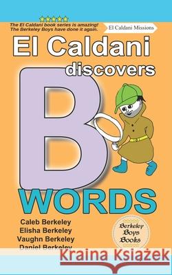 El Caldani Discovers B Words (Berkeley Boys Books - El Caldani Missions) Elisha Berkeley Vaughn Berkeley Daniel Berkeley 9781778500169 C.M. Berkeley Media Group