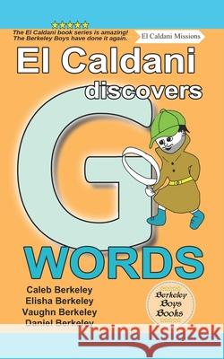El Caldani Discovers G Words (Berkeley Boys Books - El Caldani Missions) Elisha Berkeley, Vaughn Berkeley, Daniel Berkeley 9781778500213