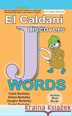 El Caldani Discovers J Words (Berkeley Boys Books - El Caldani Missions) Elisha Berkeley, Vaughn Berkeley, Daniel Berkeley 9781778500244