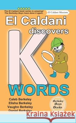 El Caldani Discovers K Words (Berkeley Boys Books - El Caldani Missions) Elisha Berkeley, Vaughn Berkeley, Daniel Berkeley 9781778500251 C.M. Berkeley Media Group