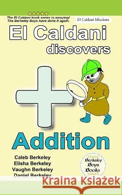 El Caldani Discovers Addition (Berkeley Boys Books - El Caldani Missions) Elisha Berkeley, Vaughn Berkeley, Daniel Berkeley 9781778500442 C.M. Berkeley Media Group