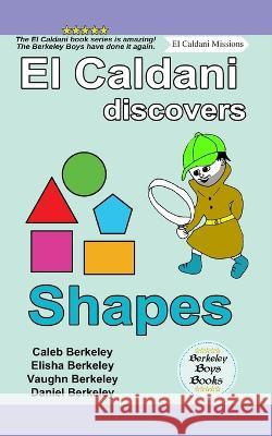 El Caldani Discovers Shapes (Berkeley Boys Books - El Caldani Missions) Elisha Berkeley, Vaughn Berkeley, Daniel Berkeley 9781778500497 C.M. Berkeley Media Group