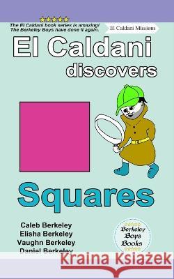 El Caldani Discovers Squares (Berkeley Boys Books - El Caldani Missions) Elisha Berkeley, Vaughn Berkeley, Daniel Berkeley 9781778500503 C.M. Berkeley Media Group