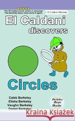 El Caldani Discovers Circles (Berkeley Boys Books - El Caldani Missions) Elisha Berkeley, Vaughn Berkeley, Daniel Berkeley 9781778500510 C.M. Berkeley Media Group