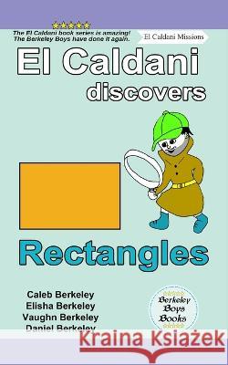 El Caldani Discovers Rectangles (Berkeley Boys Books - El Caldani Missions) Elisha Berkeley, Vaughn Berkeley, Daniel Berkeley 9781778500534
