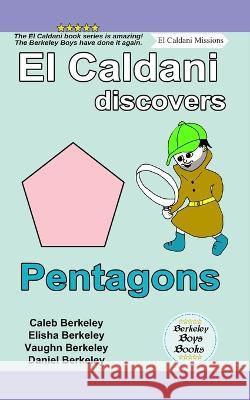 El Caldani Discovers Pentagons (Berkeley Boys Books - El Caldani Missions) Elisha Berkeley, Vaughn Berkeley, Daniel Berkeley 9781778500558