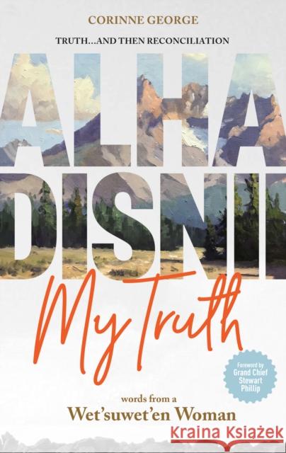 Alha Disnii My Truth: Words from a Wet'suwet'en Woman Corinne George 9781778540417