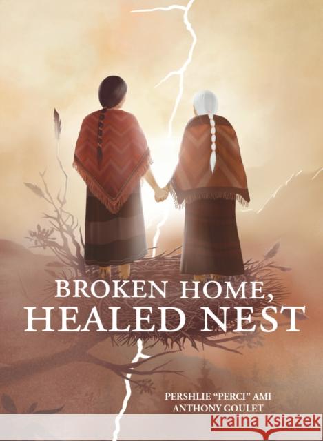 Broken Home, Healed Nest Pershlie Perci Ami Anthony Goulet Eloy Bida 9781778540578 Medicine Wheel Publishing