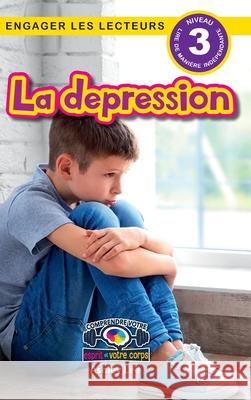 La depression: Comprendre votre esprit et votre corps (Engager les lecteurs, Niveau 3) Ashley Lee 9781778783845 Engage Books