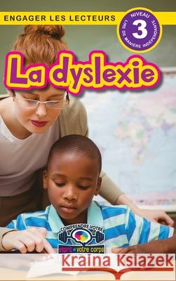 La dyslexie: Comprendre votre esprit et votre corps (Engager les lecteurs, Niveau 3) Alexis Roumanis 9781778783944 Engage Books