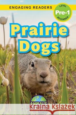 Prairie Dogs: Animals That Make a Difference! (Engaging Readers, Level Pre-1) Ashley Lee 9781778787010 Engage Books