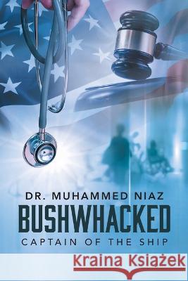 Bushwhacked: Captain of the Ship Dr Muhammed Niaz   9781778830327 Bookside Press